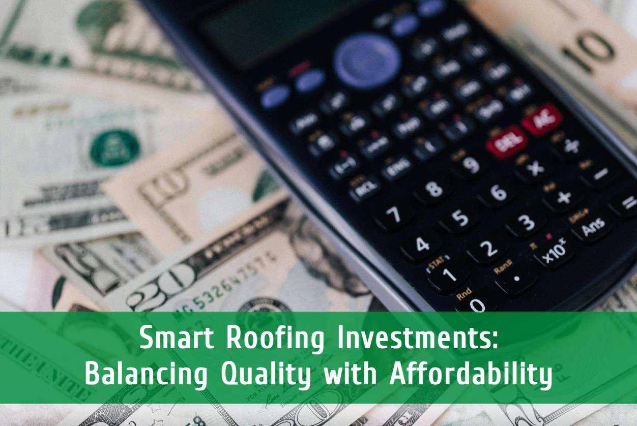 Smart Roofing Investments: Balancing Quality with Affordability