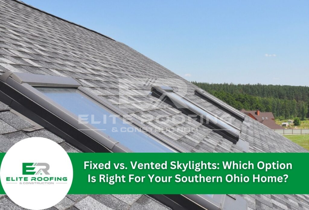 Fixed vs. Vented Skylights: Which Option Is Right For Your Southern Ohio Home?